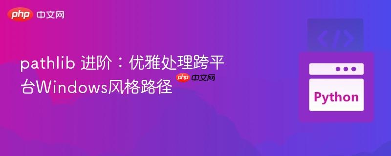 pathlib 进阶：优雅处理跨平台windows风格路径