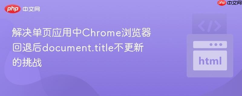 解决单页应用中Chrome浏览器回退后document.title不更新的挑战