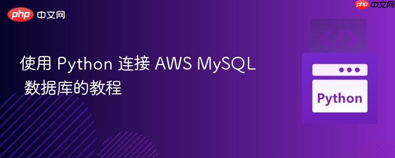 使用 python 连接 aws mysql 数据库的教程