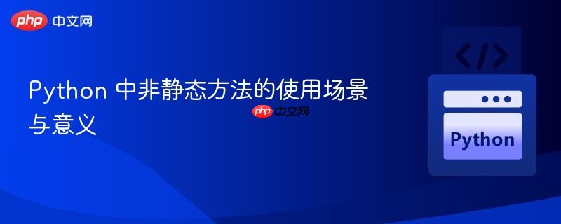 python 中非静态方法的使用场景与意义