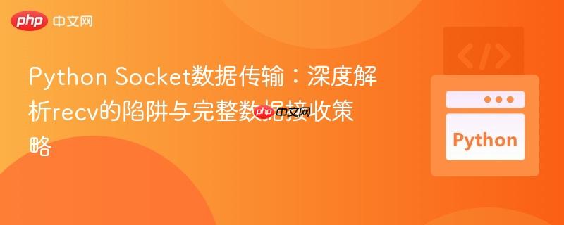 Python Socket数据传输：深度解析recv的陷阱与完整数据接收策略