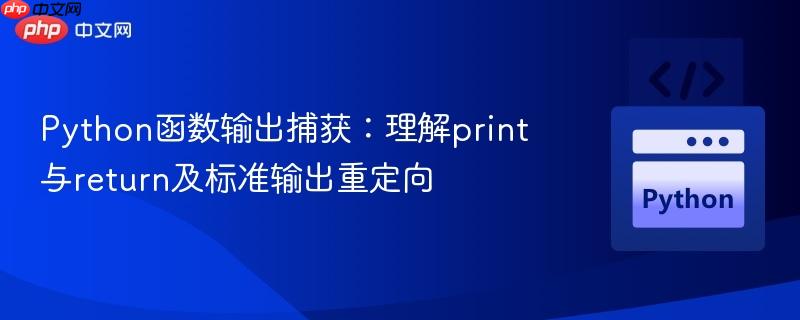 Python函数输出捕获：理解print与return及标准输出重定向
