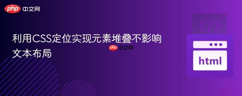 利用CSS定位实现元素堆叠不影响文本布局