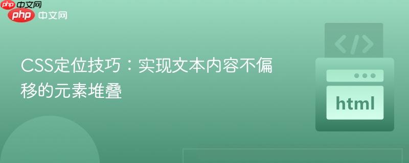 CSS定位技巧：实现文本内容不偏移的元素堆叠