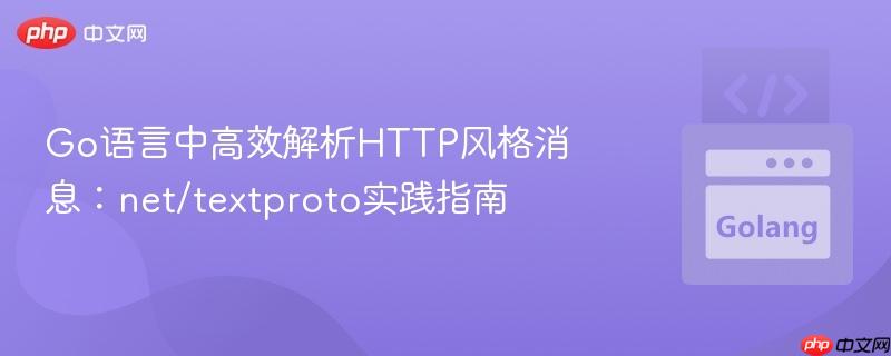 Go语言中高效解析HTTP风格消息：net/textproto实践指南