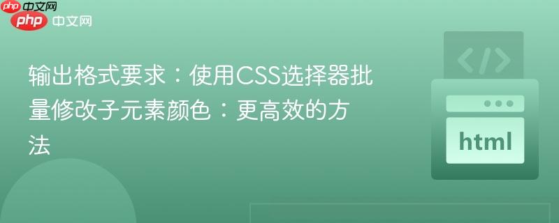 输出格式要求：使用CSS选择器批量修改子元素颜色：更高效的方法