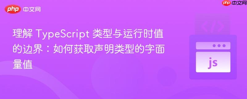 理解 TypeScript 类型与运行时值的边界：如何获取声明类型的字面量值