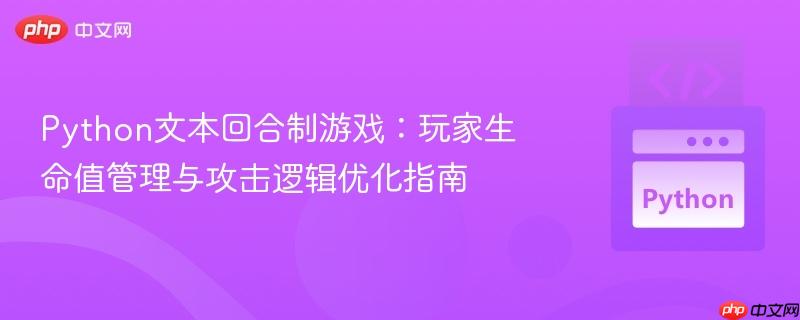 Python文本回合制游戏：玩家生命值管理与攻击逻辑优化指南