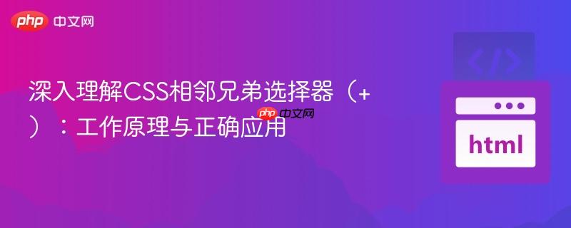 深入理解CSS相邻兄弟选择器（+）：工作原理与正确应用