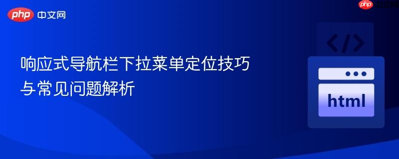 响应式导航栏下拉菜单定位技巧与常见问题解析