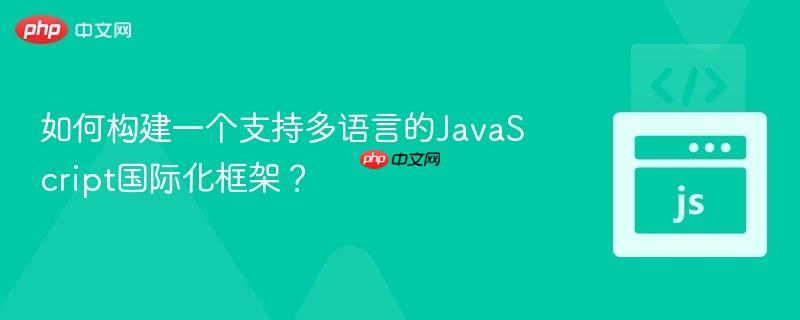 如何构建一个支持多语言的JavaScript国际化框架？
