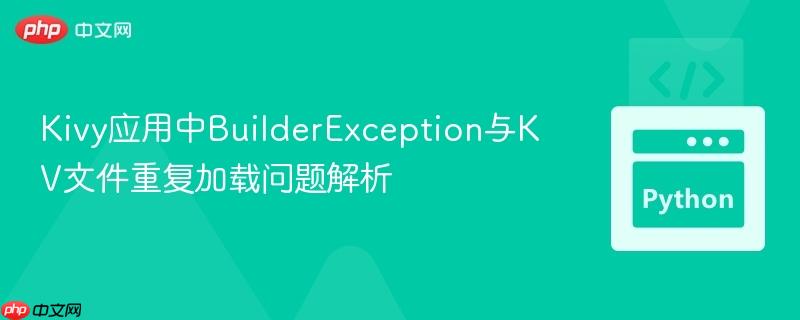 Kivy应用中BuilderException与KV文件重复加载问题解析