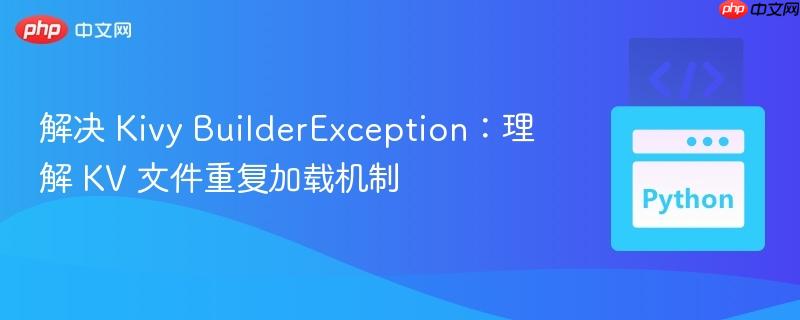 解决 Kivy BuilderException：理解 KV 文件重复加载机制