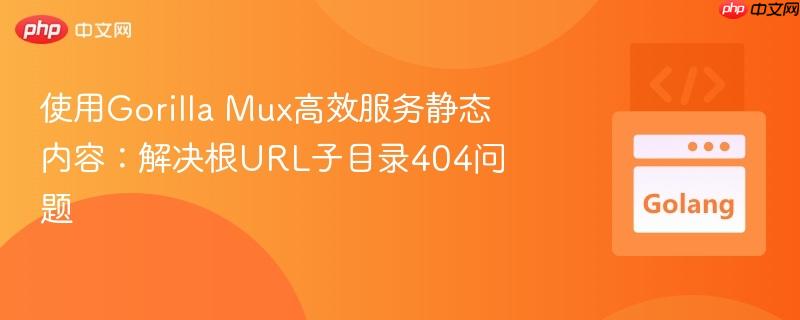 使用Gorilla Mux高效服务静态内容：解决根URL子目录404问题