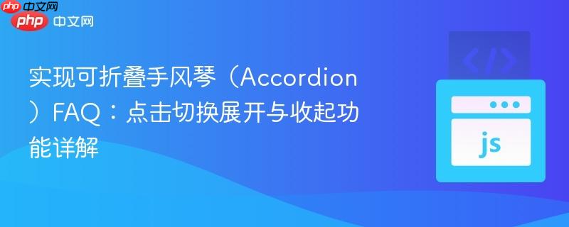 实现可折叠手风琴（Accordion）FAQ：点击切换展开与收起功能详解