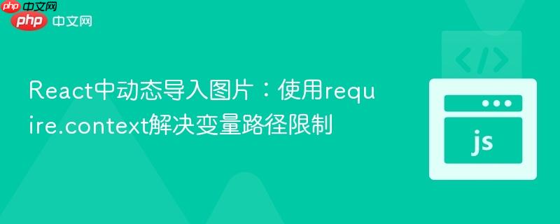 React中动态导入图片：使用require.context解决变量路径限制