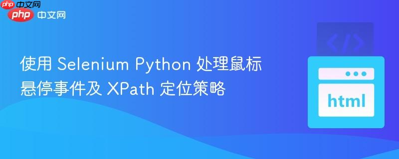 使用 Selenium Python 处理鼠标悬停事件及 XPath 定位策略