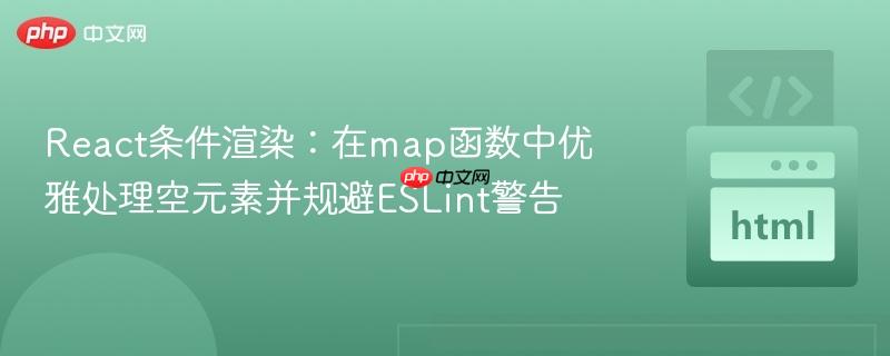 React条件渲染：在map函数中优雅处理空元素并规避ESLint警告