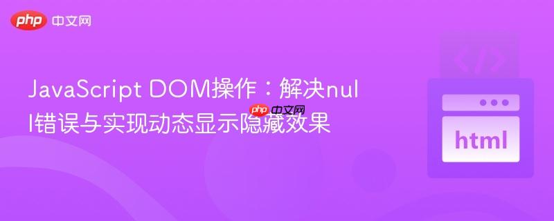 JavaScript DOM操作：解决null错误与实现动态显示隐藏效果