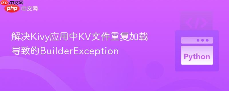 解决Kivy应用中KV文件重复加载导致的BuilderException