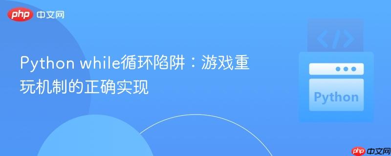 Python while循环陷阱：游戏重玩机制的正确实现