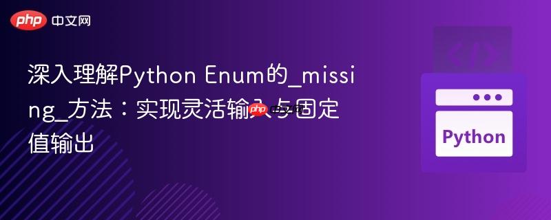 深入理解python enum的_missing_方法：实现灵活输入与固定值输出