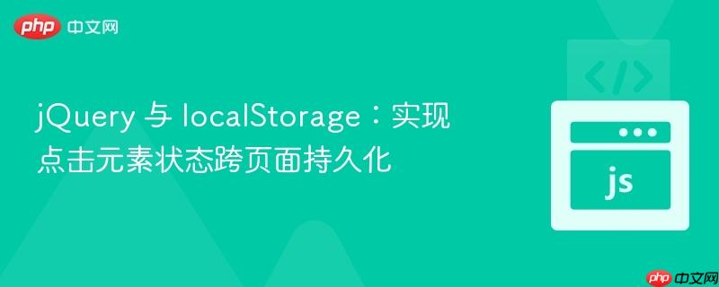 jQuery 与 localStorage：实现点击元素状态跨页面持久化