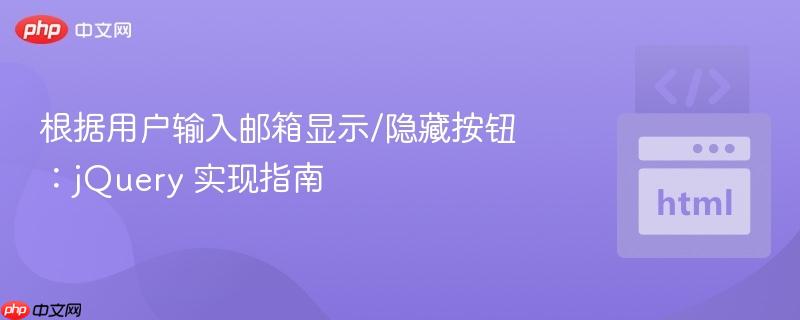 根据用户输入邮箱显示/隐藏按钮：jQuery 实现指南