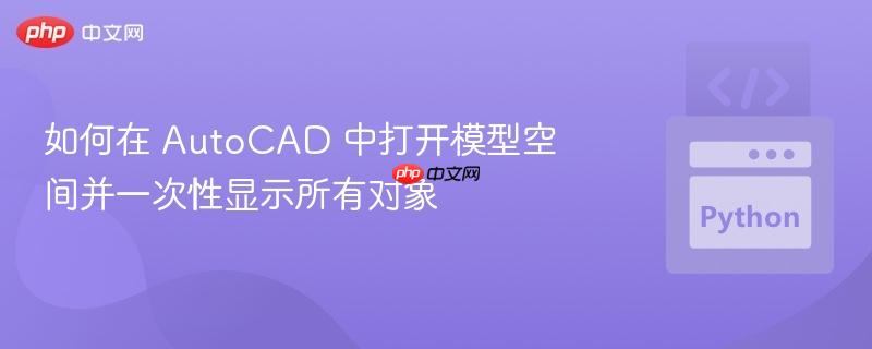 如何在 autocad 中打开模型空间并一次性显示所有对象