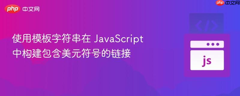 使用模板字符串在 JavaScript 中构建包含美元符号的链接