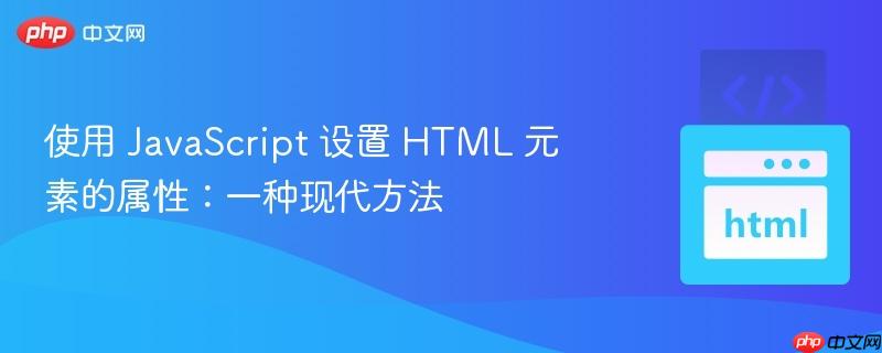 使用 JavaScript 设置 HTML 元素的属性：一种现代方法