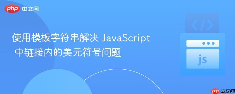 使用模板字符串解决 JavaScript 中链接内的美元符号问题