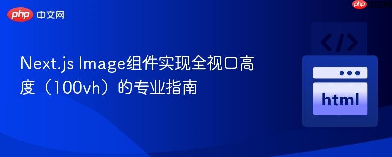 Next.js Image组件实现全视口高度（100vh）的专业指南