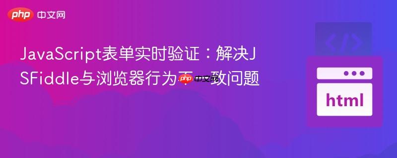 JavaScript表单实时验证：解决JSFiddle与浏览器行为不一致问题