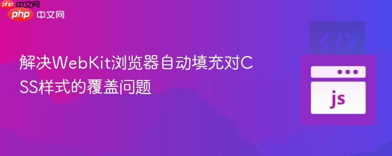 解决WebKit浏览器自动填充对CSS样式的覆盖问题