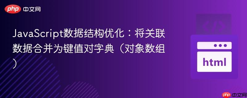 JavaScript数据结构优化：将关联数据合并为键值对字典（对象数组）
