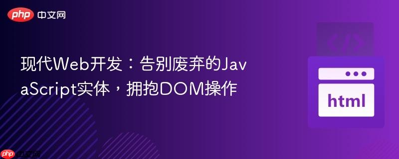 现代Web开发：告别废弃的JavaScript实体，拥抱DOM操作