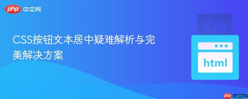 CSS按钮文本居中疑难解析与完美解决方案