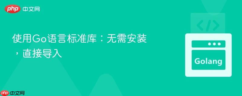 使用Go语言标准库：无需安装，直接导入
