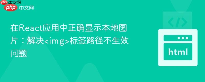 在React应用中正确显示本地图片：解决标签路径不生效问题