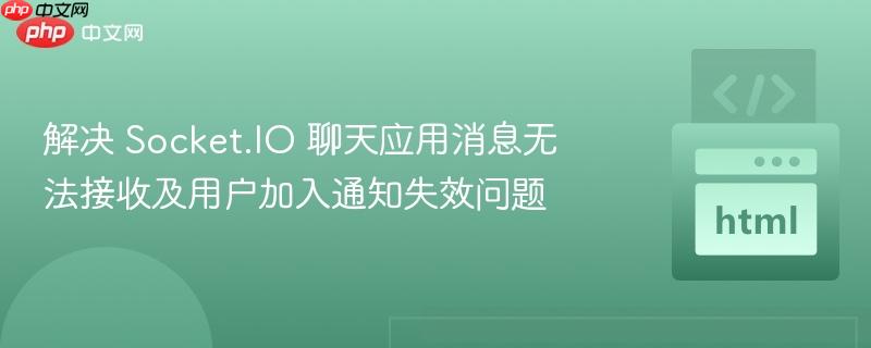 解决 Socket.IO 聊天应用消息无法接收及用户加入通知失效问题
