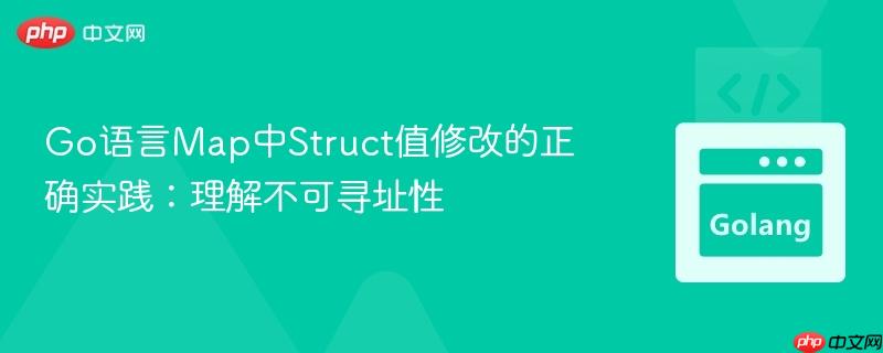 Go语言Map中Struct值修改的正确实践：理解不可寻址性