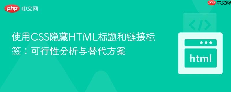 使用CSS隐藏HTML标题和链接标签：可行性分析与替代方案