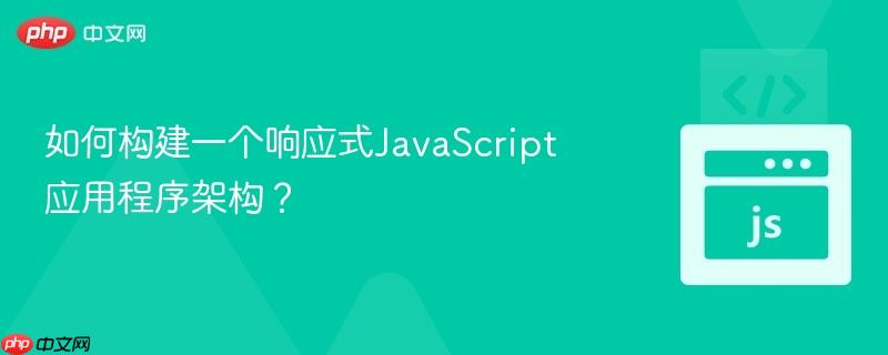 如何构建一个响应式JavaScript应用程序架构？