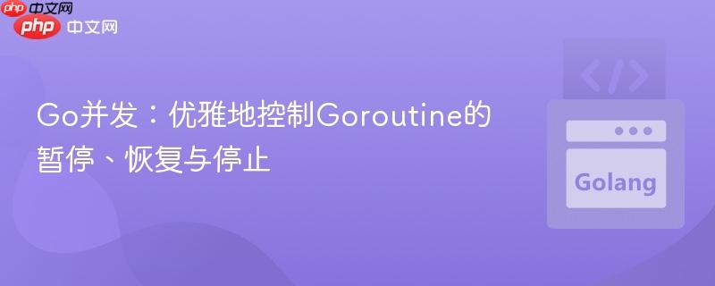 Go并发：优雅地控制Goroutine的暂停、恢复与停止