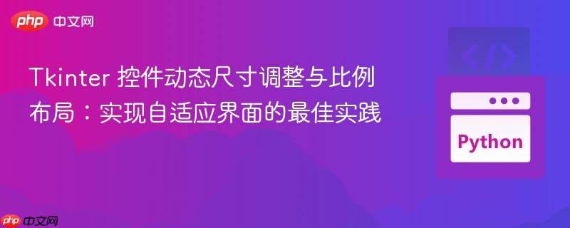 Tkinter 控件动态尺寸调整与比例布局：实现自适应界面的最佳实践
