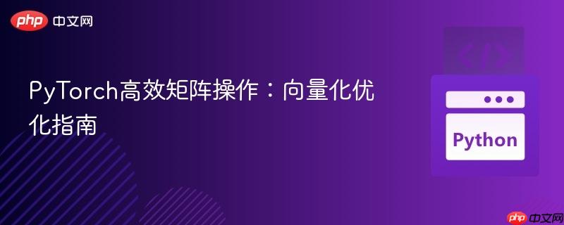 PyTorch高效矩阵操作：向量化优化指南