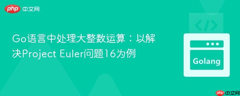 Go语言中处理大整数运算：以解决Project Euler问题16为例