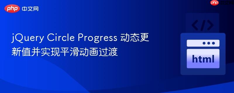jQuery Circle Progress 动态更新值并实现平滑动画过渡