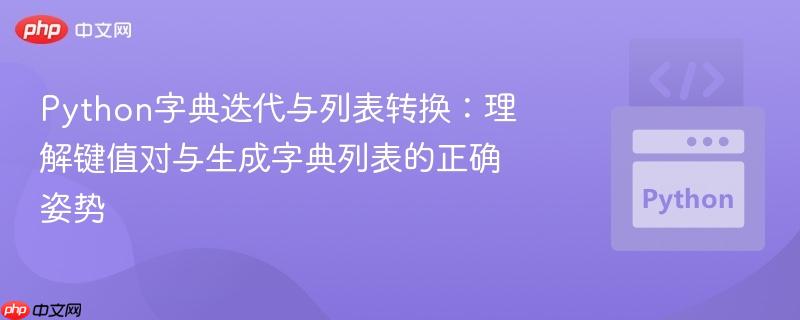 Python字典迭代与列表转换：理解键值对与生成字典列表的正确姿势